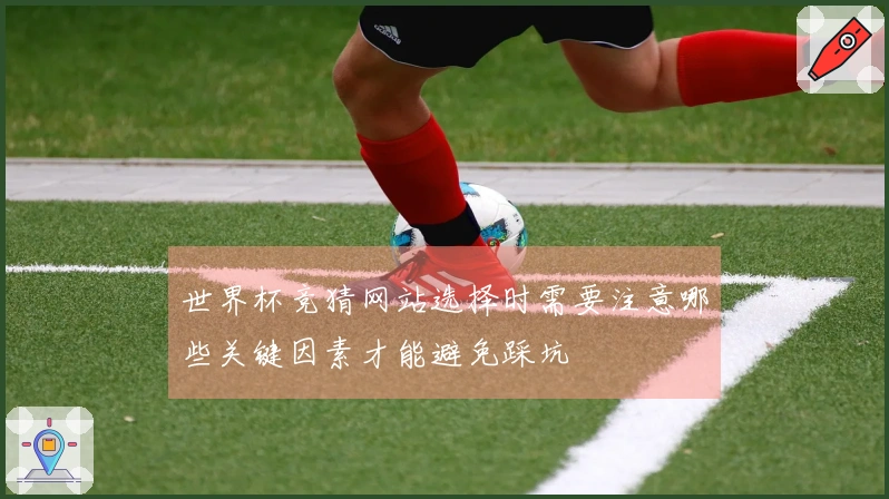 世界杯竞猜网站选择时需要注意哪些关键因素才能避免踩坑